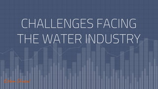 CHALLENGES FACING
THE WATER INDUSTRY
Es a Gh
 