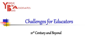 Challenges for Educators
21st Century and Beyond
 