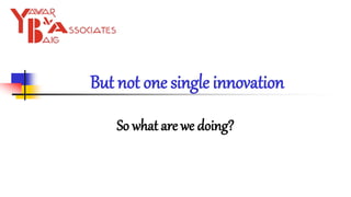 But not one single innovation
So what are we doing?
 
