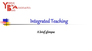 Integrated Teaching
A brief glimpse
 