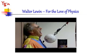 Walter Lewin – For the Love of Physics
 