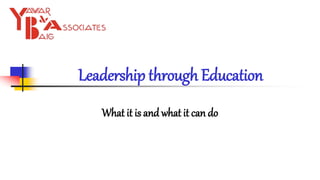 Leadership through Education
What it is and what it can do
 