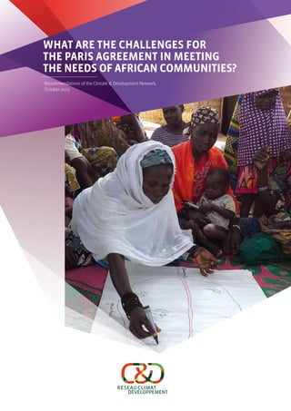 Recommendations of the Climate & Development Network,
October 2015
What are the challenges for
the Paris agreement in meeting
the needs of African communities?
 