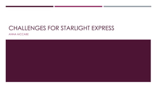 CHALLENGES FOR STARLIGHT EXPRESS
ANNA MCCABE
 