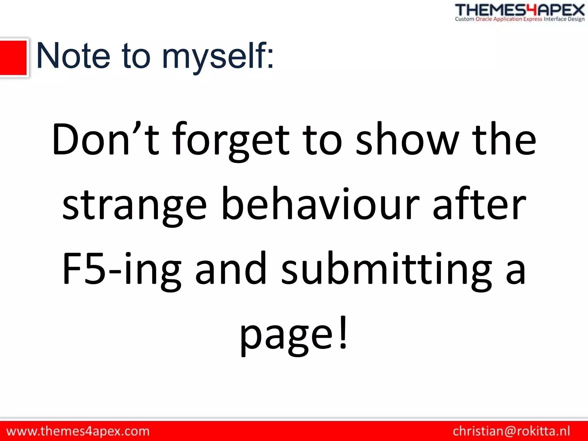 Note to myself:
Don’t forget to show the
strange behaviour after
F5-ing and submitting a
page!
 