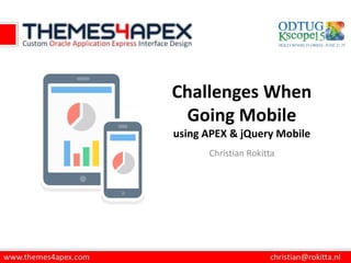 Challenges When
Going Mobile
using APEX & jQuery Mobile
Christian Rokitta
 
