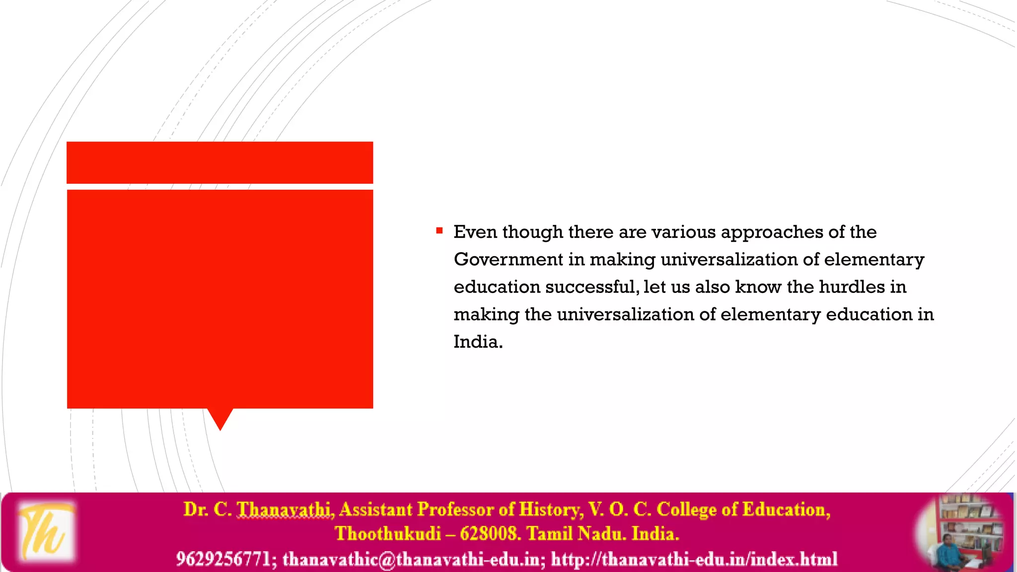  Even though there are various approaches of the
Government in making universalization of elementary
education successful, let us also know the hurdles in
making the universalization of elementary education in
India.
 