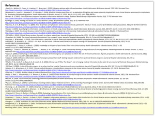 References  Booth, A., Walton, G., Fraser, V., Urquhart, C., & van Loo, J. (2002). Libraries without walls still need windows.  Health Information & Libraries Journal, 19 (3), 181. Retrieved from  http://search.ebscohost.com/login.aspx?direct=true&db=lxh&AN=7847324&site=ehost-live   Brookman, A., Lovell, A., Henwood, F., & Lehmann, J. (2006). What do clinicians want from us? an evaluation of brighton and sussex university hospitals NHS trust clinical librarian service and its implications for developing futureworking patterns.  Health Information & Libraries Journal, 23 , 10-21. doi:10.1111/j.1471-1842.2006.00674.x  Brown, M. L. (2007). Clinical librarian programs may lead to information behaviour change.  Evidence Based Library & Information Practice, 2 (4), 77-79. Retrieved from  http://search.ebscohost.com/login.aspx?direct=true&db=lxh&AN=28864102&site=ehost-live   Collinge, B. (2006). Proving your worth as a clinical librarian.  Library & Information Update, 5 (4), 36-37. Retrieved from  http://search.ebscohost.com/login.aspx?direct=true&db=lxh&AN=22080473&site=ehost-live   Coumou, H. C. H., & Meijman, F. J. (2006). How do primary care physicians seek answers to clinical questions? A literature review.  Journal of the Medical Library Association, 94 (1), 55-60. Retrieved from  http://search.ebscohost.com/login.aspx?direct=true&db=lxh&AN=19782016&site=ehost-live   Davies, K. (2009). Quantifying the information needs of doctors in the UK using clinical librarians.  Health Information & Libraries Journal, 26 (4), 289-297. doi:10.1111/j.1471-1842.2008.00832.x  Eldredge, J. (2007). Do clinical librarians matter? the first randomized controlled trial in librarianship.  Evidence Based Library & Information Practice, 2 (4), 84-87. Retrieved from  http://search.ebscohost.com/login.aspx?direct=true&db=lxh&AN=28864105&site=ehost-live   ESPARZA, J. (2010). Clinical library services: Outreach to enhance patient care.  Journal of Hospital Librarianship, 10 (2), 170-180. doi:10.1080/15323261003681604  Guessferd, M. (2006). The clinical Librarian/Informationist: Past, present, future.  Journal of Hospital Librarianship, 6 (2), 65-73. doi:10.1300/J186v06n02_07  Harrison, J., & Beraquet, V. (2010). Clinical librarians, a new tribe in the UK: Roles and responsibilities.  Health Information & Libraries Journal, 27 (2), 123-132. doi:10.1111/j.1471-1842.2009.00862.x  HENDRIX, I., & BUSHNELL, K. L. (2010). L.A.U.N.ch. into the future: Evidence-based literature to support nursing staff development.  Journal of Hospital Librarianship, 10 (1), 54-63. doi:10.1080/15323260903458816  Honeybourne, C., Sutton, S., & Ward, L. (2006). Knowledge in the palm of your hands: PDAs in the clinical setting.  Health Information & Libraries Journal, 23 (1), 51-59. doi:10.1111/j.1471-1842.2006.00621.x  Keating, L., Carter, H., Darwent, M., Bateman, S., MacKay, D. M., & Pullinger, R. (2004). Partnership working in the production of clinical guidelines.  Health Information & Libraries Journal, 21 , 46-51. Retrieved from  http://search.ebscohost.com/login.aspx?direct=true&db=lxh&AN=14141106&site=ehost-live   Lappa, E. (2005). Undertaking an information-needs analysis of the emergency-care physician to inform the role of the clinical librarian: A greek perspective.  Health Information & Libraries Journal, 22 (2), 124-132. doi:10.1111/j.1471-1842.2005.00563.x  Lappa, E. (2004). Difference information needs of emergency department staff: Getting relevant evidence from a clinical librarian program.  Journal of Hospital Librarianship, 4 (3), 35-52. doi:10.1300/J186v04n03_04  Martin, P. W., Arndt, T. S., Rana, G. K., & Lovett, D. G. (2006). Clinical use of PDAs: The library's role in bringing medical information to the point of care.  Journal of Electronic Resources in Medical Libraries, 3 (2), 83-90. doi:10.1300/J383v03n02_08  McShea, K. (2006). A clinical librarian program at an urban teaching hospital: Experience and recommendations.  Journal of Hospital Librarianship, 6 (1), 103-110. doi:10.1300/J186v06n01_10  Morley, S. K., & Buchanan, H. S. (2001). Clinical medical librarians: Extending library resources to the clinical setting.  Journal of Hospital Librarianship, 1 (2), 15-30. Retrieved from  http://search.ebscohost.com/login.aspx?direct=true&db=lxh&AN=27652174&site=ehost-live   Plutchak, T. S. (2005).  Building a body of evidence  Retrieved from  http://search.ebscohost.com/login.aspx?direct=true&db=lxh&AN=17173136&site=ehost-live   Rigby, E., Reid, L., Schipperheijn, J. A., Weston, L., & Ikkos, G. (2002). Clinical librarians: A journey through a clinical question.  Health Information & Libraries Journal, 19 (3), 158. Retrieved from  http://search.ebscohost.com/login.aspx?direct=true&db=lxh&AN=7847252&site=ehost-live   Ritchie, A. (2008). Future visions for continuing professional development in health librarianship: An australian perspective.  Health Information & Libraries Journal, 25 , 103-105. doi:10.1111/j.1471-1842.2008.00819.x  Ryce, A., & Dodson, S. (2007). A partnership in teaching evidence-based medicine to interns at the university of washington medical center.  Journal of the Medical Library Association, 95 (3), 283-286. Retrieved from  http://search.ebscohost.com/login.aspx?direct=true&db=lxh&AN=26019301&site=ehost-live   Schwing, L. J., & Coldsmith, E. E. (2005). Librarians as hidden gems in a clinical team.  Medical Reference Services Quarterly, 24 (1), 29-39. doi:10.1300/J115v24n01-03  Tod, A. M., Bond, B., Leonard, N., Gilsenan, I. J., & Palfreyman, S. (2007). Exploring the contribution of the clinical librarian to facilitating evidence-based nursing.  Journal of Clinical Nursing, 16 (4), 621-629. doi:10.1111/j.1365-2702.2006.01726.x  Urquhart, C., Turner, J., Durbin, J., & Ryan, J. (2006). Evaluating the contribution of the clinical librarian to a multidisciplinary team.  Library & Information Research, 30 (94), 30-43. Retrieved from  http://search.ebscohost.com/login.aspx?direct=true&db=lxh&AN=20878557&site=ehost-live   Urquhart, C., Turner, J., Durbin, J., & Ryan, J. (2007). Changes in information behavior in clinical teams after introduction of a clinical librarian service.  Journal of the Medical Library Association, 95 (1), 14-22. Retrieved from  http://search.ebscohost.com/login.aspx?direct=true&db=lxh&AN=24562744&site=ehost-live   Vaughn, C. J. (2009). Evaluation of a new clinical librarian service.  Medical Reference Services Quarterly, 28 (2), 143-153. doi:10.1080/02763860902816750  Weightman, A. L., & Williamson, J. (2005). The value and impact of information provided through library services for patient care: A systematic review.  Health Information & Libraries Journal, 22 (1), 4-25. doi:10.1111/j.1471-1842.2005.00549.x  Winning teams. (2005).  Library & Information Update, 4 (3), 7-7. Retrieved from  http://search.ebscohost.com/login.aspx?direct=true&db=lxh&AN=16713168&site=ehost-live   References  Booth, A., Walton, G., Fraser, V., Urquhart, C., & van Loo, J. (2002). Libraries without walls still need windows.  Health Information & Libraries Journal, 19 (3), 181. Retrieved from  http://search.ebscohost.com/login.aspx?direct=true&db=lxh&AN=7847324&site=ehost-live   Brookman, A., Lovell, A., Henwood, F., & Lehmann, J. (2006). What do clinicians want from us? an evaluation of brighton and sussex university hospitals NHS trust clinical librarian service and its implications for developing futureworking patterns.  Health Information & Libraries Journal, 23 , 10-21. doi:10.1111/j.1471-1842.2006.00674.x  Brown, M. L. (2007). Clinical librarian programs may lead to information behaviour change.  Evidence Based Library & Information Practice, 2 (4), 77-79. Retrieved from  http://search.ebscohost.com/login.aspx?direct=true&db=lxh&AN=28864102&site=ehost-live   Collinge, B. (2006). Proving your worth as a clinical librarian.  Library & Information Update, 5 (4), 36-37. Retrieved from  http://search.ebscohost.com/login.aspx?direct=true&db=lxh&AN=22080473&site=ehost-live   Coumou, H. C. H., & Meijman, F. J. (2006). How do primary care physicians seek answers to clinical questions? A literature review.  Journal of the Medical Library Association, 94 (1), 55-60. Retrieved from  http://search.ebscohost.com/login.aspx?direct=true&db=lxh&AN=19782016&site=ehost-live   Davies, K. (2009). Quantifying the information needs of doctors in the UK using clinical librarians.  Health Information & Libraries Journal, 26 (4), 289-297. doi:10.1111/j.1471-1842.2008.00832.x  Eldredge, J. (2007). Do clinical librarians matter? the first randomized controlled trial in librarianship.  Evidence Based Library & Information Practice, 2 (4), 84-87. Retrieved from  http://search.ebscohost.com/login.aspx?direct=true&db=lxh&AN=28864105&site=ehost-live   ESPARZA, J. (2010). Clinical library services: Outreach to enhance patient care.  Journal of Hospital Librarianship, 10 (2), 170-180. doi:10.1080/15323261003681604  Guessferd, M. (2006). The clinical Librarian/Informationist: Past, present, future.  Journal of Hospital Librarianship, 6 (2), 65-73. doi:10.1300/J186v06n02_07  Harrison, J., & Beraquet, V. (2010). Clinical librarians, a new tribe in the UK: Roles and responsibilities.  Health Information & Libraries Journal, 27 (2), 123-132. doi:10.1111/j.1471-1842.2009.00862.x  HENDRIX, I., & BUSHNELL, K. L. (2010). L.A.U.N.ch. into the future: Evidence-based literature to support nursing staff development.  Journal of Hospital Librarianship, 10 (1), 54-63. doi:10.1080/15323260903458816  Honeybourne, C., Sutton, S., & Ward, L. (2006). Knowledge in the palm of your hands: PDAs in the clinical setting.  Health Information & Libraries Journal, 23 (1), 51-59. doi:10.1111/j.1471-1842.2006.00621.x  Keating, L., Carter, H., Darwent, M., Bateman, S., MacKay, D. M., & Pullinger, R. (2004). Partnership working in the production of clinical guidelines.  Health Information & Libraries Journal, 21 , 46-51. Retrieved from  http://search.ebscohost.com/login.aspx?direct=true&db=lxh&AN=14141106&site=ehost-live   Lappa, E. (2005). Undertaking an information-needs analysis of the emergency-care physician to inform the role of the clinical librarian: A greek perspective.  Health Information & Libraries Journal, 22 (2), 124-132. doi:10.1111/j.1471-1842.2005.00563.x  Lappa, E. (2004). Difference information needs of emergency department staff: Getting relevant evidence from a clinical librarian program.  Journal of Hospital Librarianship, 4 (3), 35-52. doi:10.1300/J186v04n03_04  Martin, P. W., Arndt, T. S., Rana, G. K., & Lovett, D. G. (2006). Clinical use of PDAs: The library's role in bringing medical information to the point of care.  Journal of Electronic Resources in Medical Libraries, 3 (2), 83-90. doi:10.1300/J383v03n02_08  McShea, K. (2006). A clinical librarian program at an urban teaching hospital: Experience and recommendations.  Journal of Hospital Librarianship, 6 (1), 103-110. doi:10.1300/J186v06n01_10  Morley, S. K., & Buchanan, H. S. (2001). Clinical medical librarians: Extending library resources to the clinical setting.  Journal of Hospital Librarianship, 1 (2), 15-30. Retrieved from  http://search.ebscohost.com/login.aspx?direct=true&db=lxh&AN=27652174&site=ehost-live   Plutchak, T. S. (2005).  Building a body of evidence  Retrieved from  http://search.ebscohost.com/login.aspx?direct=true&db=lxh&AN=17173136&site=ehost-live   Rigby, E., Reid, L., Schipperheijn, J. A., Weston, L., & Ikkos, G. (2002). Clinical librarians: A journey through a clinical question.  Health Information & Libraries Journal, 19 (3), 158. Retrieved from  http://search.ebscohost.com/login.aspx?direct=true&db=lxh&AN=7847252&site=ehost-live   Ritchie, A. (2008). Future visions for continuing professional development in health librarianship: An australian perspective.  Health Information & Libraries Journal, 25 , 103-105. doi:10.1111/j.1471-1842.2008.00819.x  Ryce, A., & Dodson, S. (2007). A partnership in teaching evidence-based medicine to interns at the university of washington medical center.  Journal of the Medical Library Association, 95 (3), 283-286. Retrieved from  http://search.ebscohost.com/login.aspx?direct=true&db=lxh&AN=26019301&site=ehost-live   Schwing, L. J., & Coldsmith, E. E. (2005). Librarians as hidden gems in a clinical team.  Medical Reference Services Quarterly, 24 (1), 29-39. doi:10.1300/J115v24n01-03  Tod, A. M., Bond, B., Leonard, N., Gilsenan, I. J., & Palfreyman, S. (2007). Exploring the contribution of the clinical librarian to facilitating evidence-based nursing.  Journal of Clinical Nursing, 16 (4), 621-629. doi:10.1111/j.1365-2702.2006.01726.x  Urquhart, C., Turner, J., Durbin, J., & Ryan, J. (2006). Evaluating the contribution of the clinical librarian to a multidisciplinary team.  Library & Information Research, 30 (94), 30-43. Retrieved from  http://search.ebscohost.com/login.aspx?direct=true&db=lxh&AN=20878557&site=ehost-live   Urquhart, C., Turner, J., Durbin, J., & Ryan, J. (2007). Changes in information behavior in clinical teams after introduction of a clinical librarian service.  Journal of the Medical Library Association, 95 (1), 14-22. Retrieved from  http://search.ebscohost.com/login.aspx?direct=true&db=lxh&AN=24562744&site=ehost-live   Vaughn, C. J. (2009). Evaluation of a new clinical librarian service.  Medical Reference Services Quarterly, 28 (2), 143-153. doi:10.1080/02763860902816750  Weightman, A. L., & Williamson, J. (2005). The value and impact of information provided through library services for patient care: A systematic review.  Health Information & Libraries Journal, 22 (1), 4-25. doi:10.1111/j.1471-1842.2005.00549.x  Winning teams. (2005).  Library & Information Update, 4 (3), 7-7. Retrieved from  http://search.ebscohost.com/login.aspx?direct=true&db=lxh&AN=16713168&site=ehost-live   