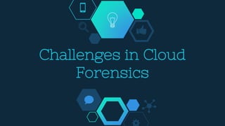 Challenges in Cloud
Forensics
 