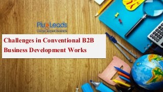 Challenges in Conventional B2B
Business Development Works
 