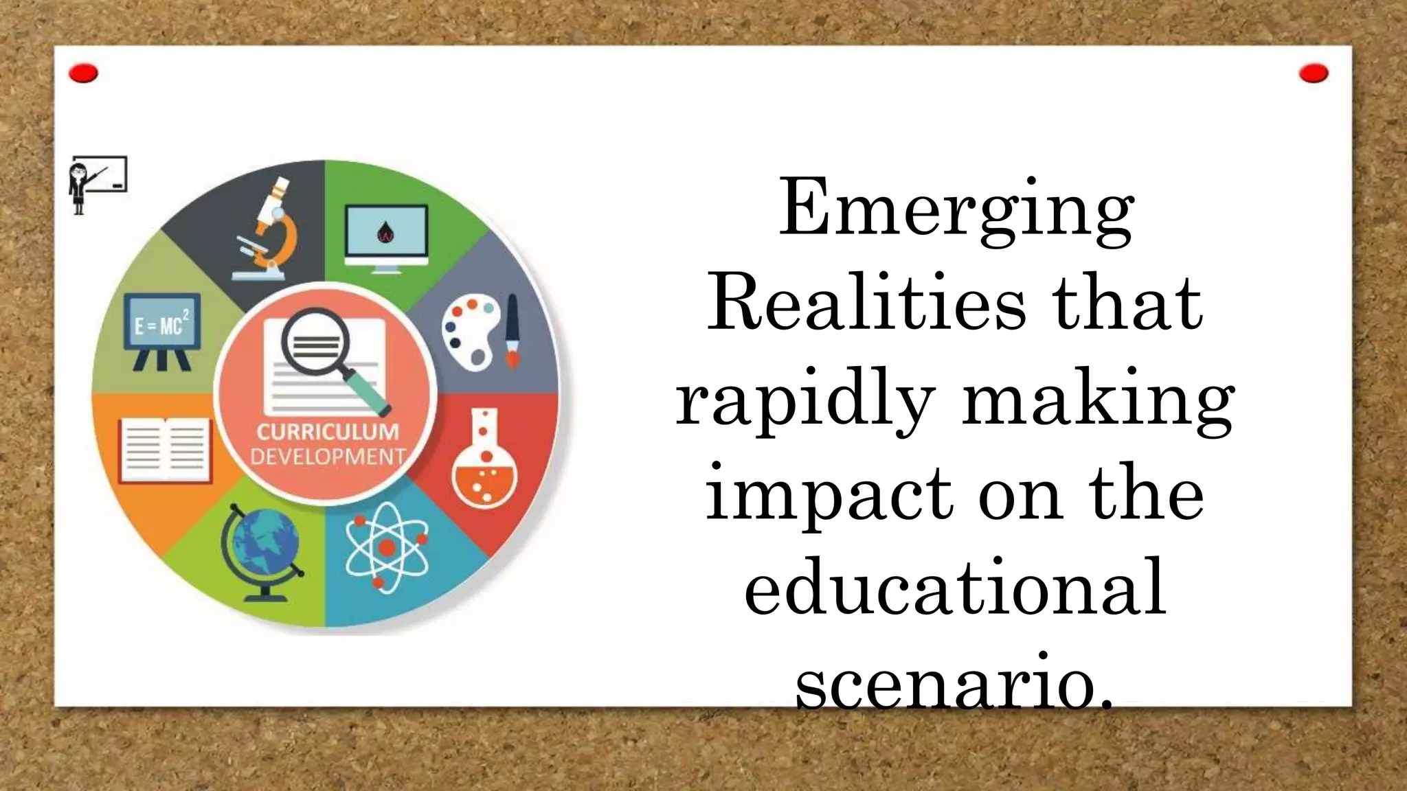 Emerging
Realities that
rapidly making
impact on the
educational
scenario.
 