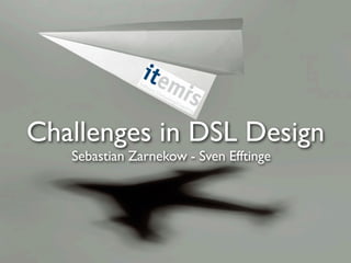 Challenges in DSL Design
   Sebastian Zarnekow - Sven Efftinge
 