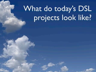 What do today’s DSL
  projects look like?
 