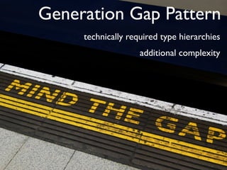 Generation Gap Pattern
     technically required type hierarchies
                    additional complexity
         platf...