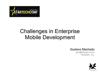Challenges in Enterprise
Mobile Development
Gustavo Machado

gus@kidozen.com
KidoZen, Inc.

 