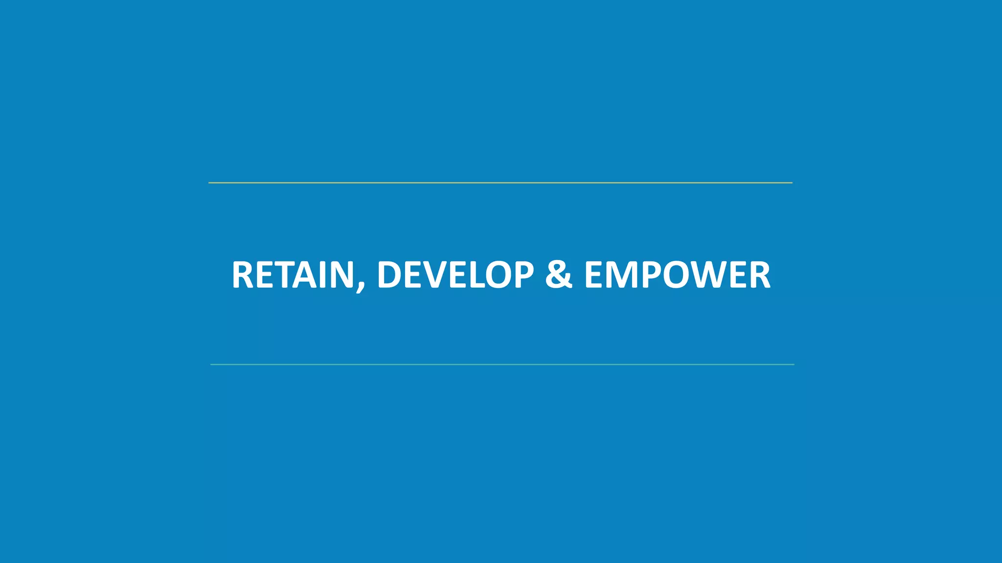 RETAIN, DEVELOP & EMPOWER
 