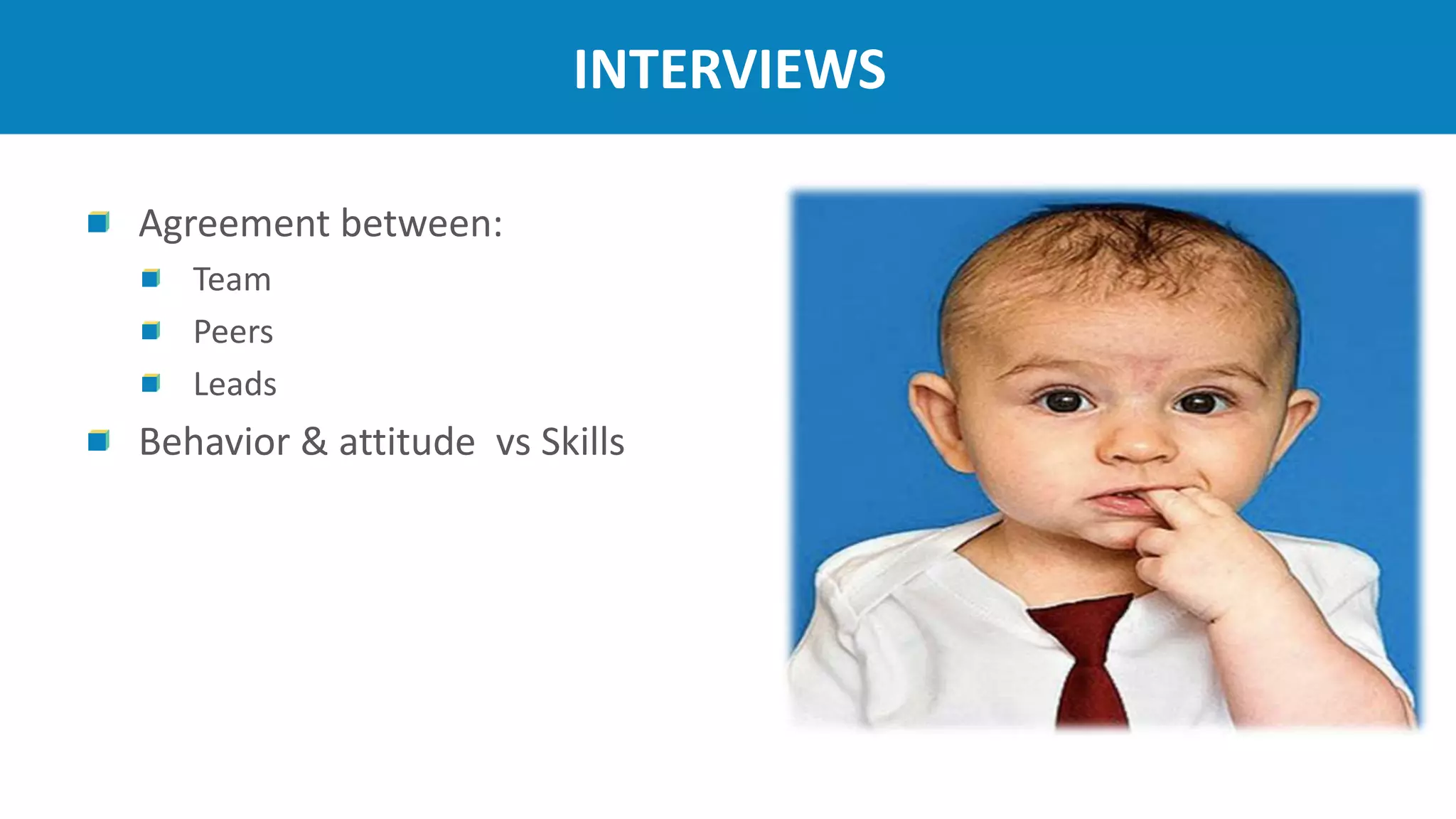 INTERVIEWS
Agreement between:
Team
Peers
Leads
Behavior & attitude vs Skills
 