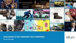CHALLENGES IN FAST GROWING TECH COMPANIES
Tomas Kazragis
 