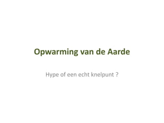 Opwarming van de Aarde
Hype of een echt knelpunt ?

 