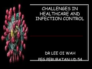 CHALLENGES IN   HEALTHCARE AND INFECTION CONTROL DR LEE OI WAH PEG PERUBATAN UD 54 