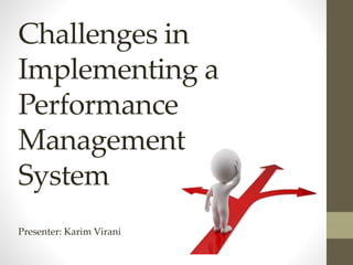 Challenges in
Implementing a
Performance
Management
System
Presenter: Karim Virani
 