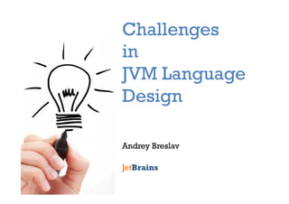 Challenges
in
JVM Language
Design
Andrey Breslav
JetBrains
 