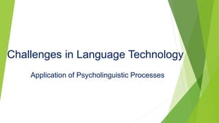 Challenges in Language Technology
Application of Psycholinguistic Processes
 