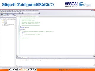 Step 5: Add main.c Code
Step 4: Configure PSoC I/O




                             May 2 , 2012   15
 