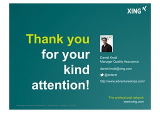 Thank you
for your
kind
attention!
The professional network
www.xing.com
Daniel Knott
Manager Quality Assurance
daniel.kno...