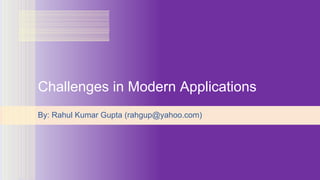 Challenges in Modern Applications
By: Rahul Kumar Gupta (rahgup@yahoo.com)
 