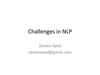 Challenges in NLP
Zareen Syed
zareensyed@gmail.com
 