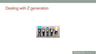 Dealing with Z generation
Government College of Nursing, Surat
 