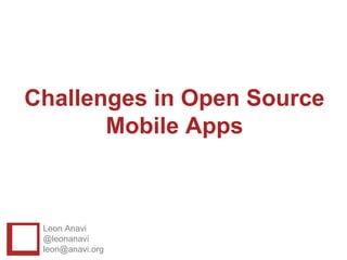 Challenges in Open Source
       Mobile Apps



 Leon Anavi
 @leonanavi
 leon@anavi.org
 