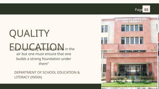 ”It is not wrong to build castles in the
air but one must ensure that one
builds a strong foundation under
them”
QUALITY
EDUCATION
Page 02
DEPARTMENT OF SCHOOL EDUCATION &
LITERACY (INDIA)
 