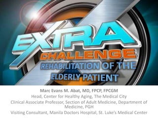 Marc Evans M. Abat, MD, FPCP, FPCGM
            Head, Center for Healthy Aging, The Medical City
Clinical Associate Professor, Section of Adult Medicine, Department of
                             Medicine, PGH
Visiting Consultant, Manila Doctors Hospital, St. Luke’s Medical Center
 