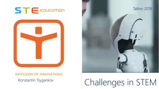 Konstantin Tsygankov
Challenges in STEM
Tallinn 2019
 