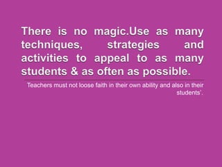 Teachers must not loose faith in their own ability and also in their
students’.
