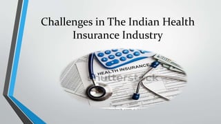 Challenges in The Indian Health
Insurance Industry
 