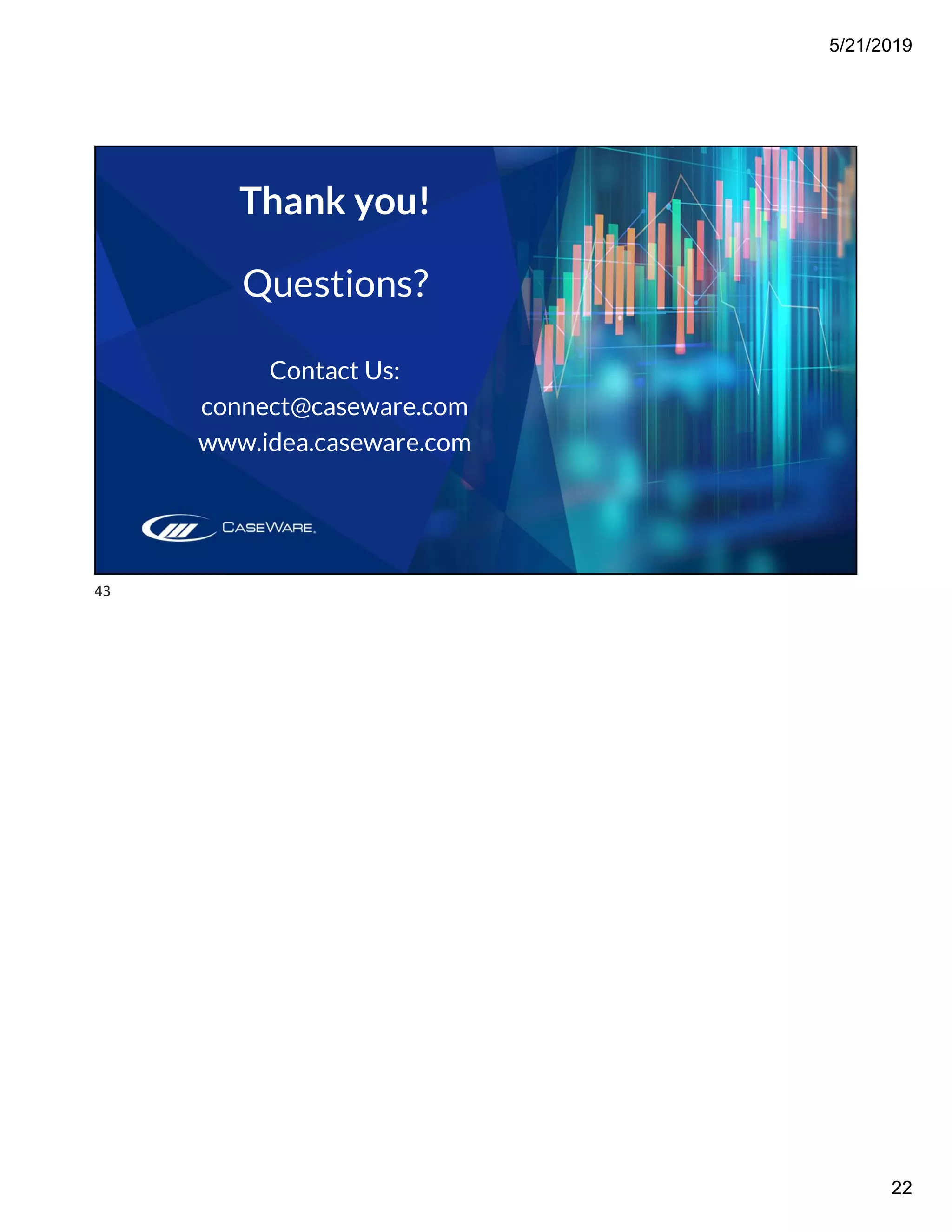 5/21/2019
22
Thank you!
Questions?
Contact Us:
connect@caseware.com
www.idea.caseware.com
43
 