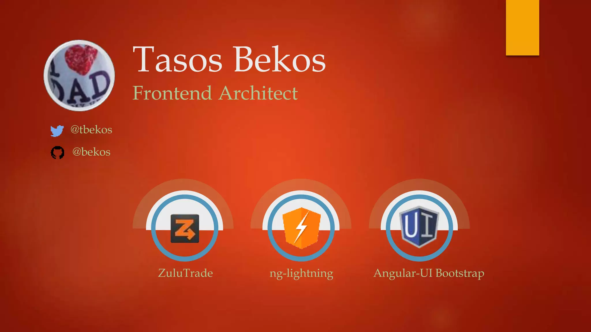 Tasos Bekos
Frontend Architect
ZuluTrade Angular-UI Bootstrapng-lightning
@tbekos
@bekos
 
