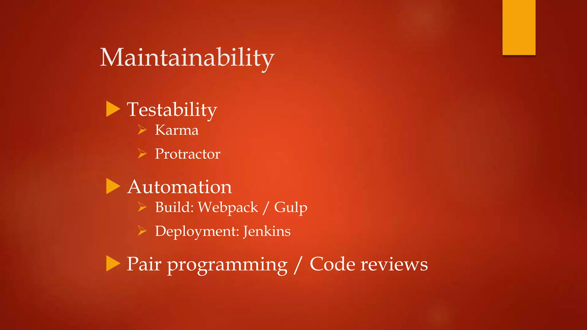 Maintainability
 Testability
 Karma
 Protractor
 Automation
 Build: Webpack / Gulp
 Deployment: Jenkins
 Pair programming / Code reviews
 