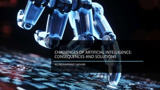 CHALLENGES OF ARTIFICIAL INTELLIGENCE:
CONSEQUENCES AND SOLUTIONS
ALI MOHAMMAD SAGHIRI
 