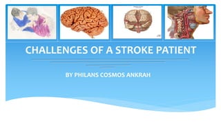 CHALLENGES OF A STROKE PATIENT
BY PHILANS COSMOS ANKRAH
 