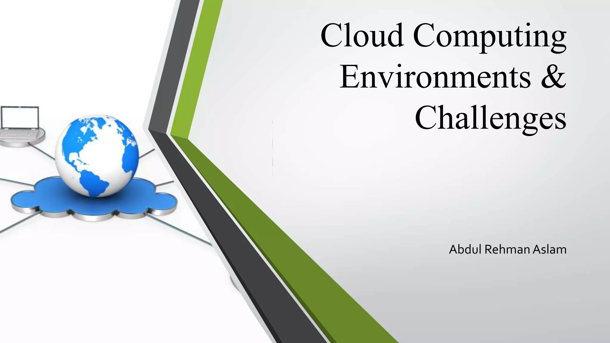 Cloud Computing
Environments &
Challenges
Abdul RehmanAslam
 