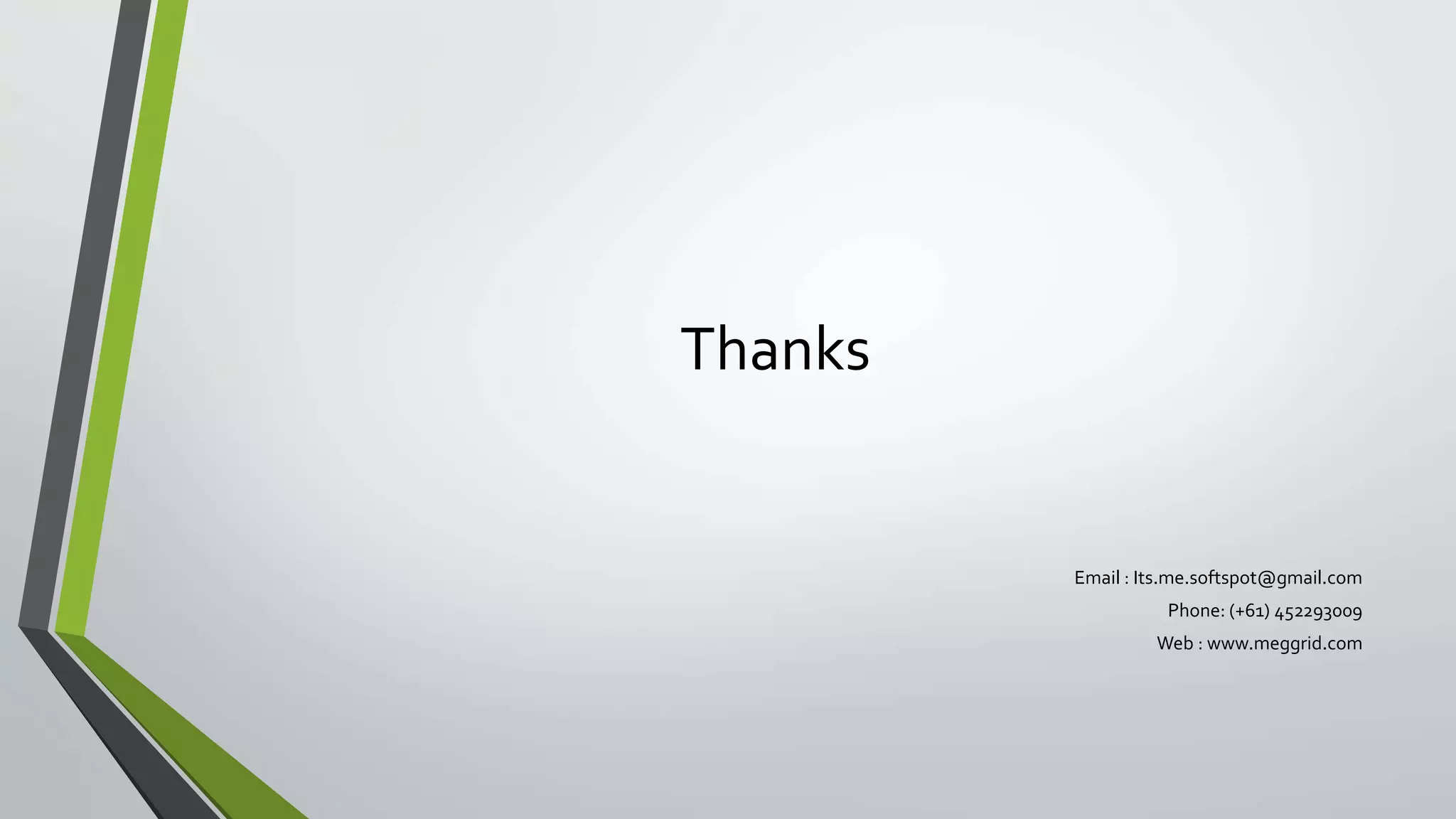 Thanks
Email : Its.me.softspot@gmail.com
Phone: (+61) 452293009
Web : www.meggrid.com
 