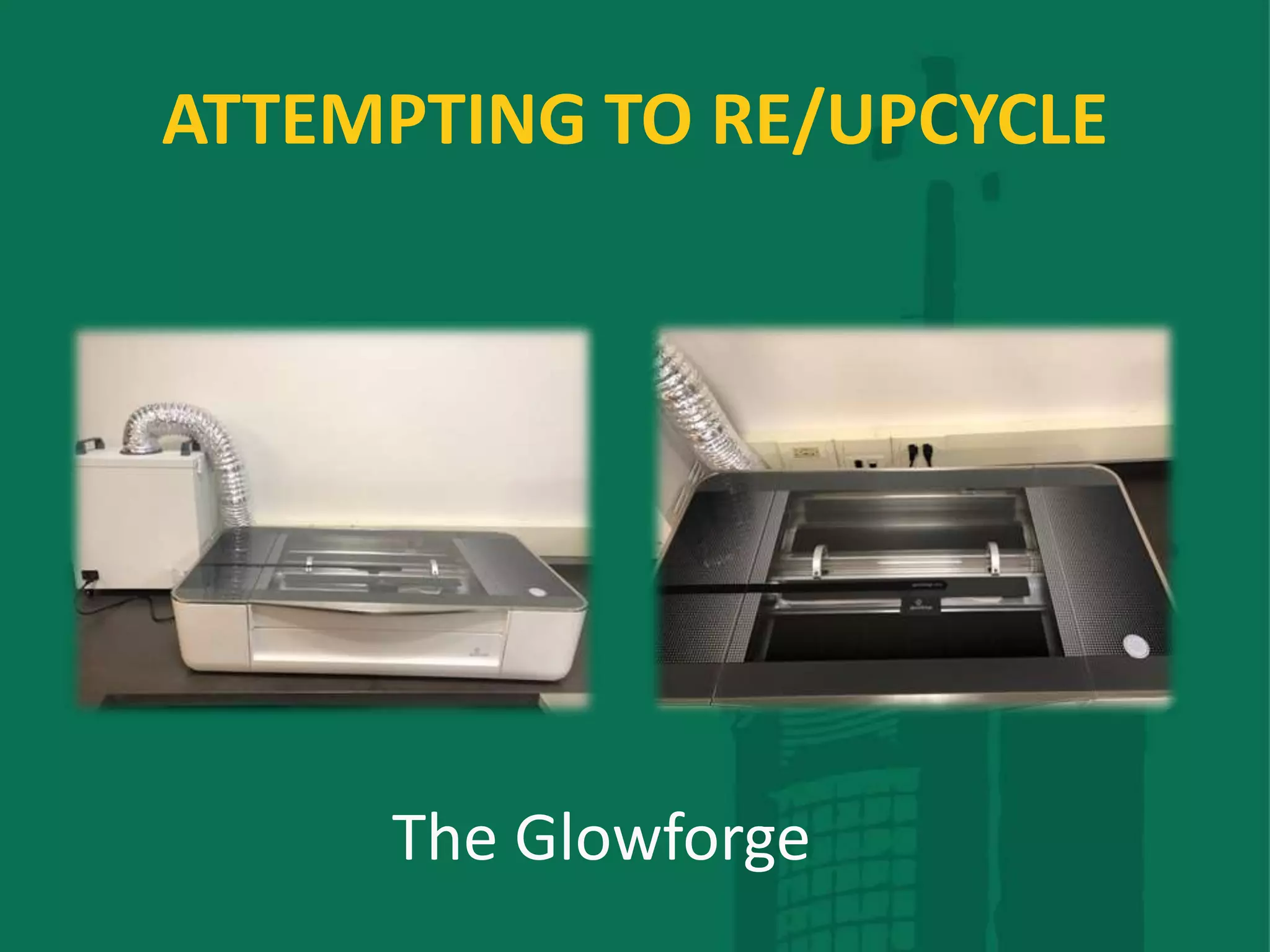 ATTEMPTING TO RE/UPCYCLE
The Glowforge
 