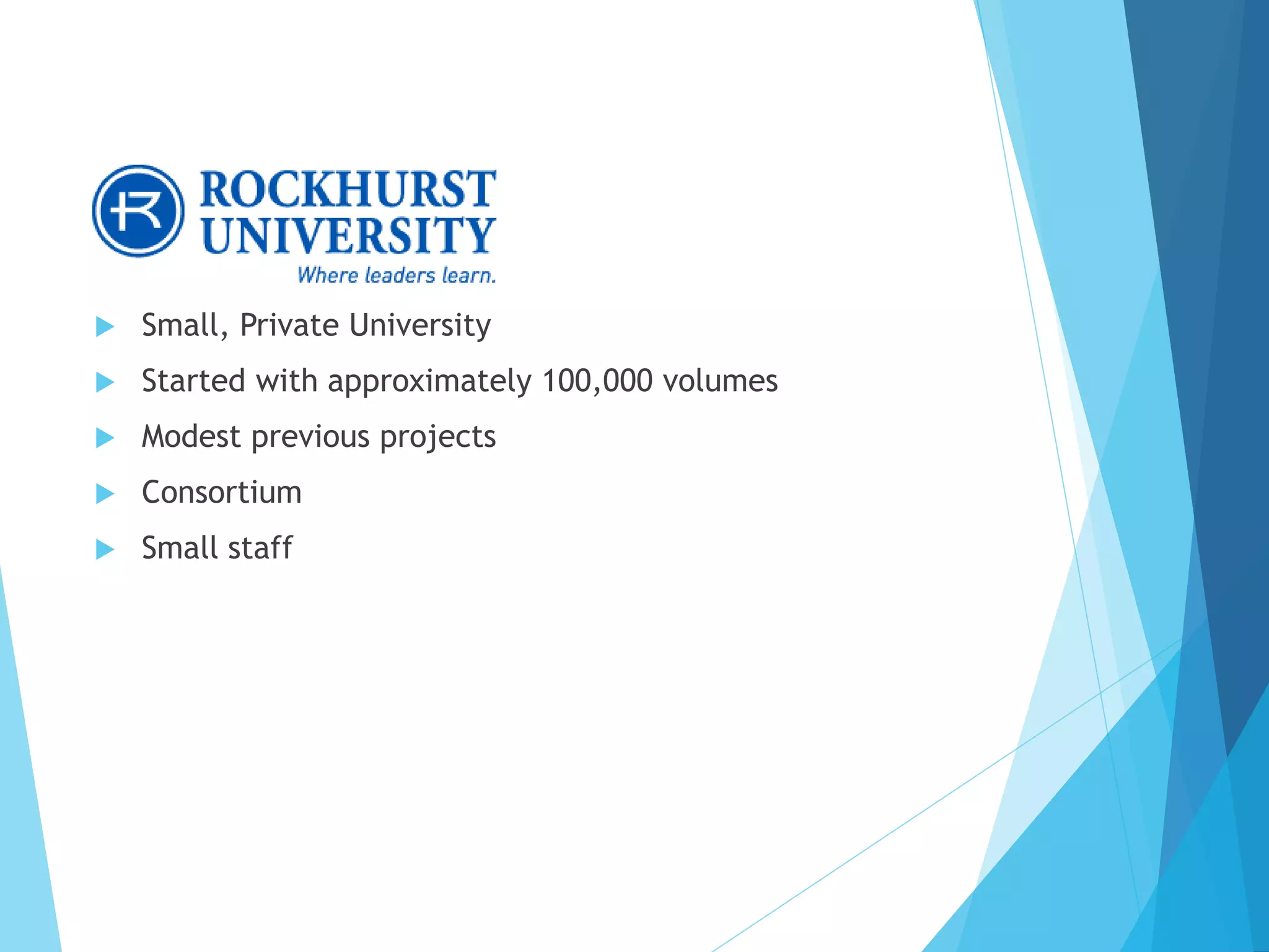  Small, Private University
 Started with approximately 100,000 volumes
 Modest previous projects
 Consortium
 Small staff
 