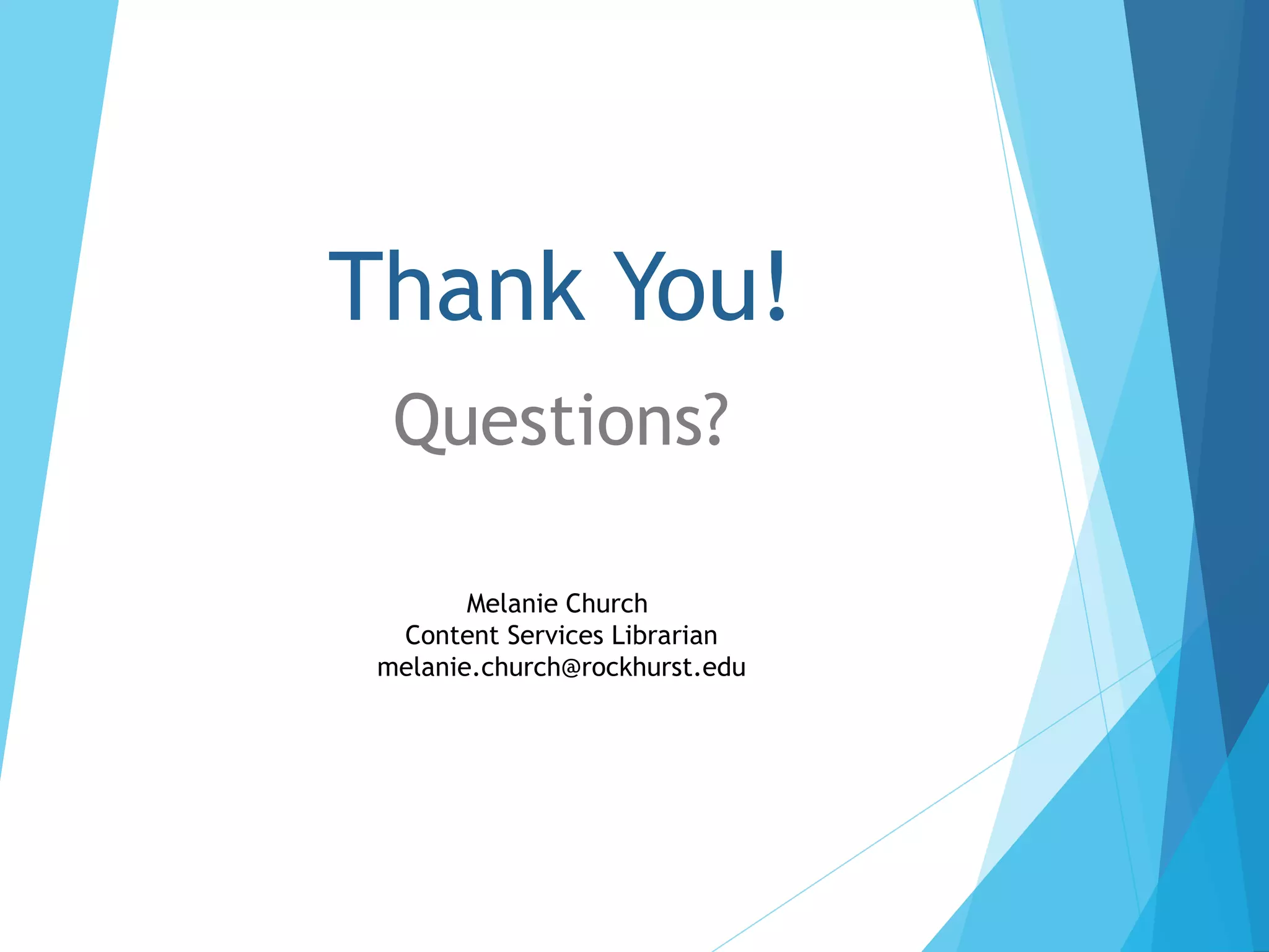 Thank You!
Questions?
Melanie Church
Content Services Librarian
melanie.church@rockhurst.edu
 