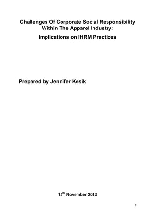 Challenges Of Corporate Social Responsibility
Within The Apparel Industry:
Implications on IHRM Practices

Prepared by Jennifer Kesik

15th November 2013
1

 