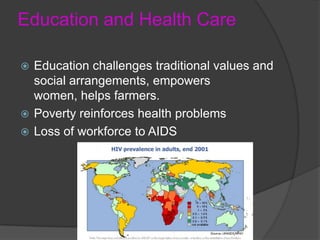 Education and Health CareEducation challenges traditional values and social arrangements, empowers women, helps farmers. Poverty reinforces health problemsLoss of workforce to AIDS